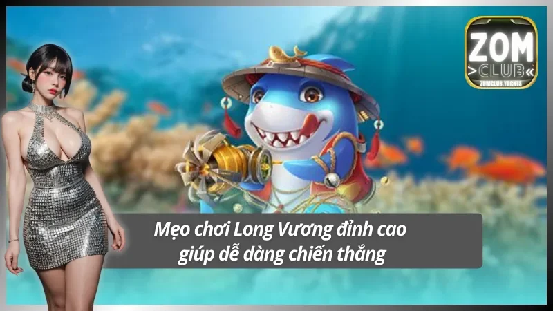 Bí quyết chơi bắn cá Long Vương hiệu quả cực cao