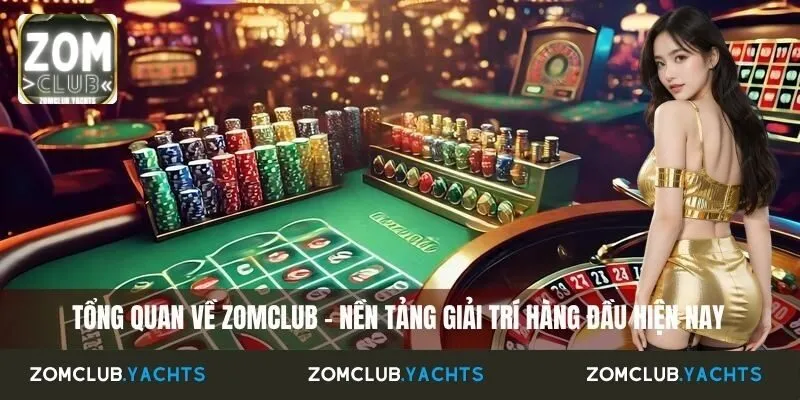Tổng quan về Zomclub – nền tảng giải trí hàng đầu hiện nay