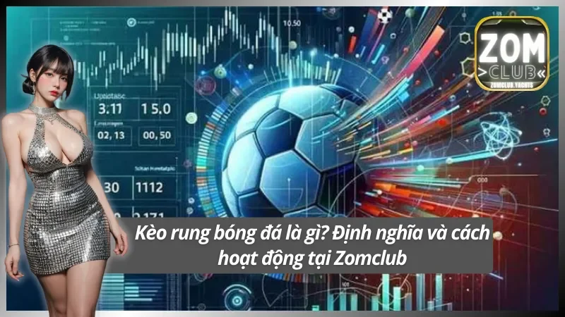 Tìm hiểu kèo rung bóng đá là gì dễ hiểu