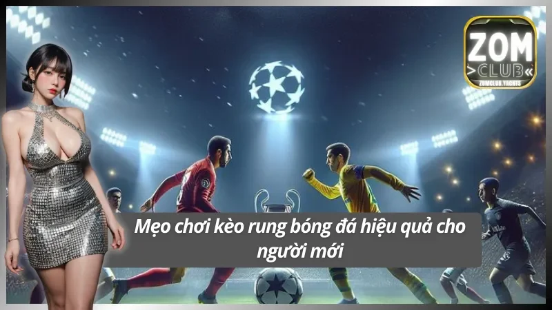 Bí kíp làm giàu từ việc chơi kèo rung bóng đá