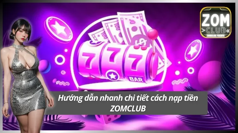 Nắm rõ được các bước nạp tiền ZOMCLUB