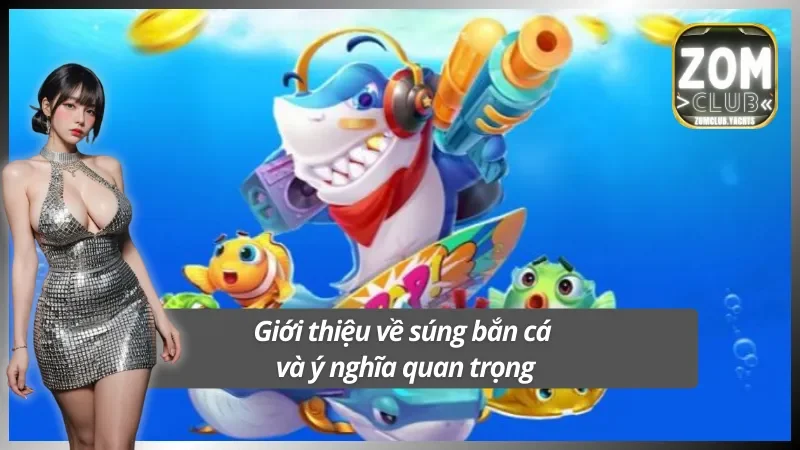 Khám phá súng bắn cá và tầm quan trọng của chúng trong mỗi ván chơi