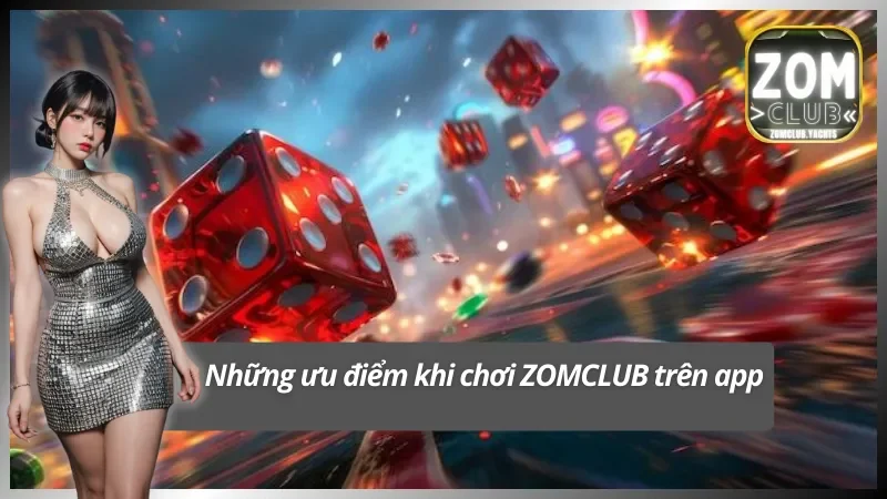 Lý do nhiều anh em lựa chọn chơi trên app ZOMCLUB