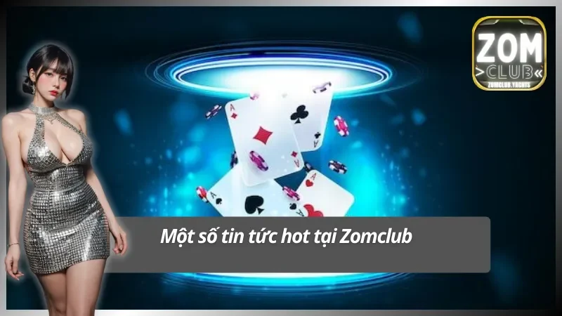 Hàng loạt tin tức hot tại Zomclub