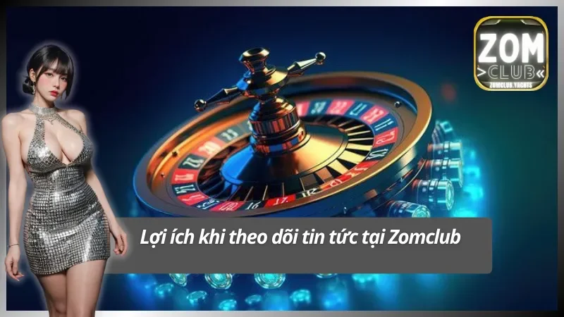 Điểm mặt một số lợi ích khi theo dõi tin tức Zomclub